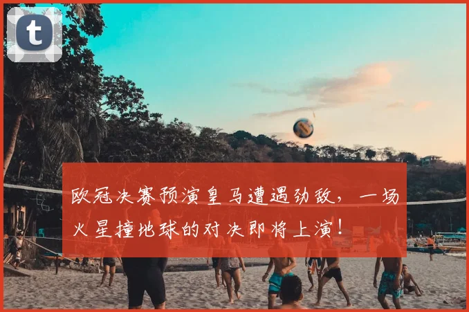欧冠决赛预演皇马遭遇劲敌，一场火星撞地球的对决即将上演！
