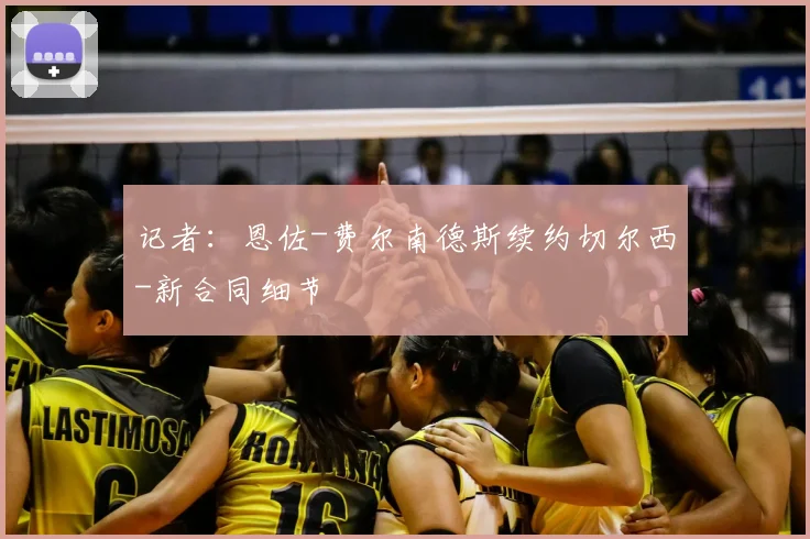 记者：恩佐-费尔南德斯续约切尔西-新合同细节
