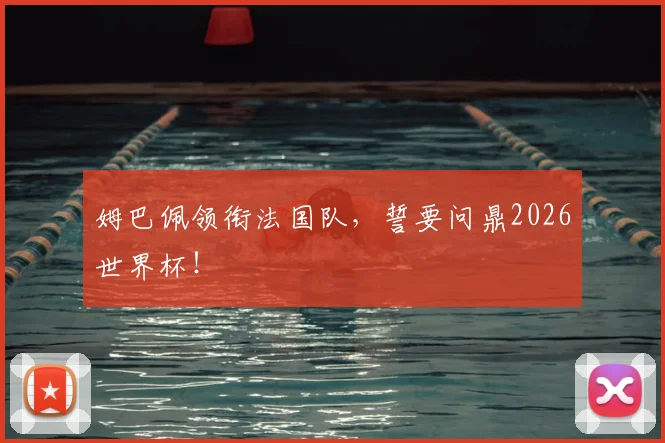 姆巴佩领衔法国队，誓要问鼎2026世界杯！