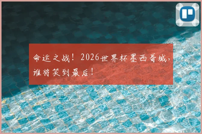 命运之战！2026世界杯墨西哥城，谁将笑到最后！