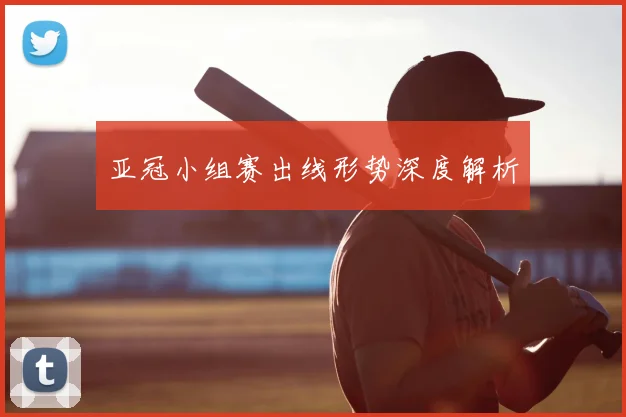 亚冠小组赛出线形势深度解析