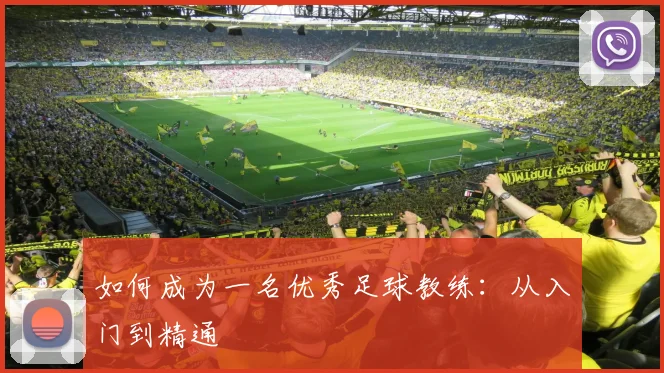 如何成为一名优秀足球教练：从入门到精通