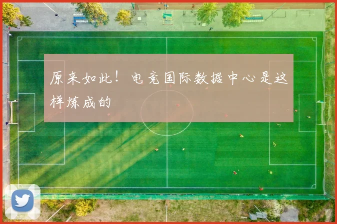 原来如此!电竞国际数据中心是这样炼成的