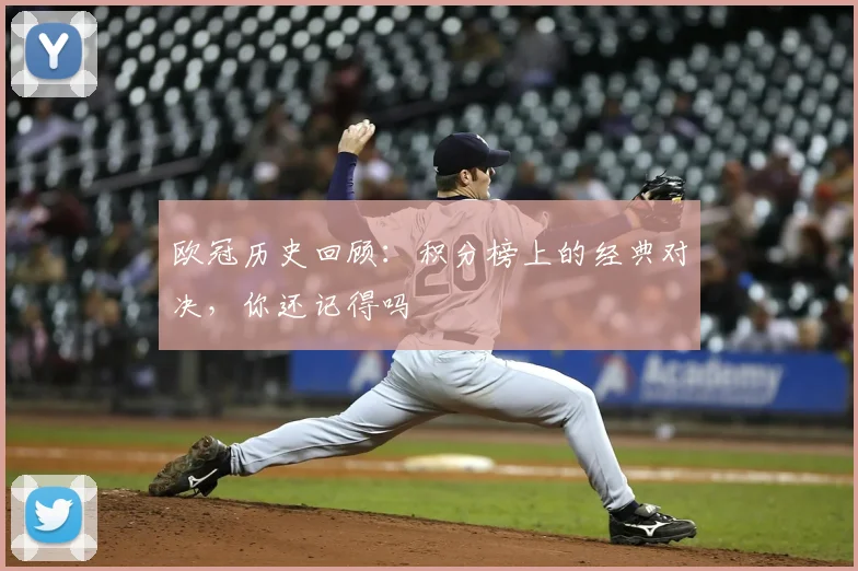 欧冠历史回顾：积分榜上的经典对决，你还记得吗
