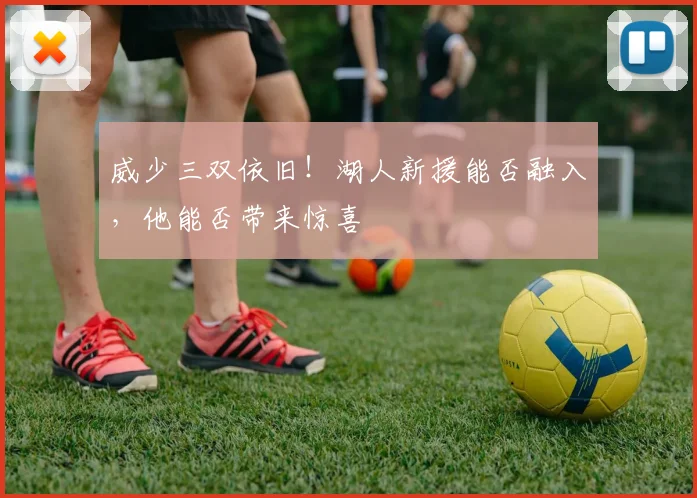 威少三双依旧！湖人新援能否融入，他能否带来惊喜