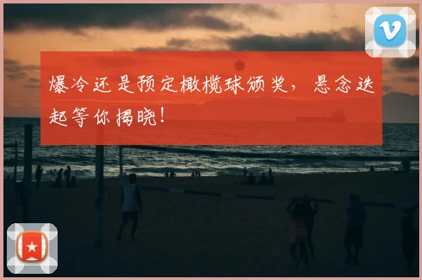 爆冷还是预定橄榄球颁奖，悬念迭起等你揭晓！