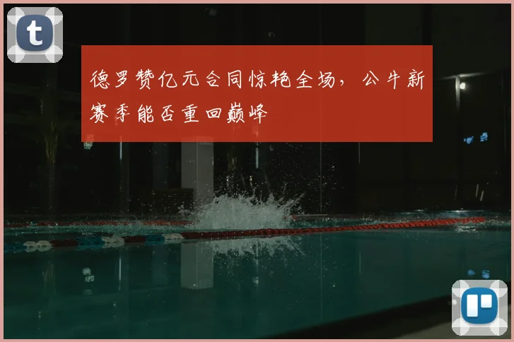 德罗赞亿元合同惊艳全场,公牛新赛季能否重回巅峰
