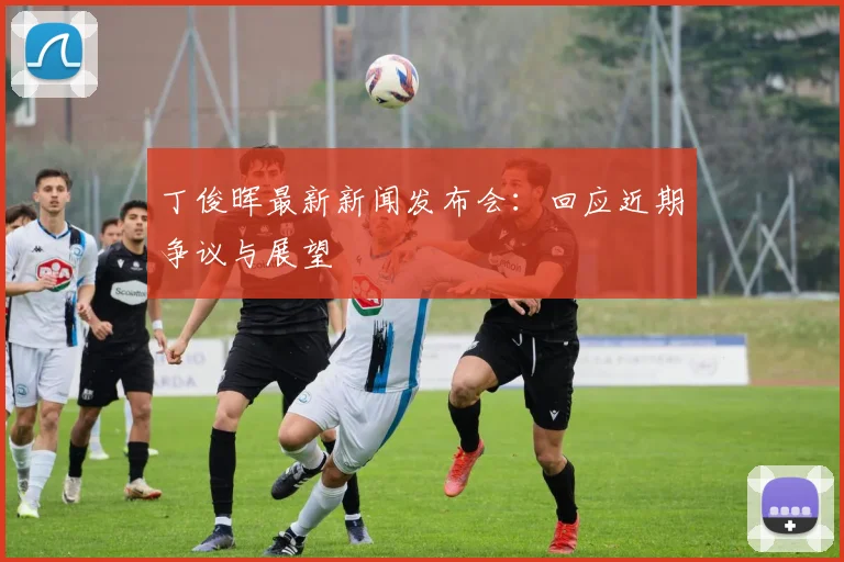 丁俊晖最新新闻发布会：回应近期争议与展望
