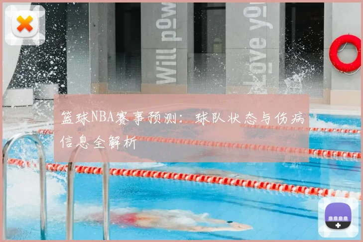 篮球NBA赛事预测：球队状态与伤病信息全解析