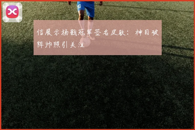 信展示杨戬冠军签名皮肤：神目破阵帅照引关注