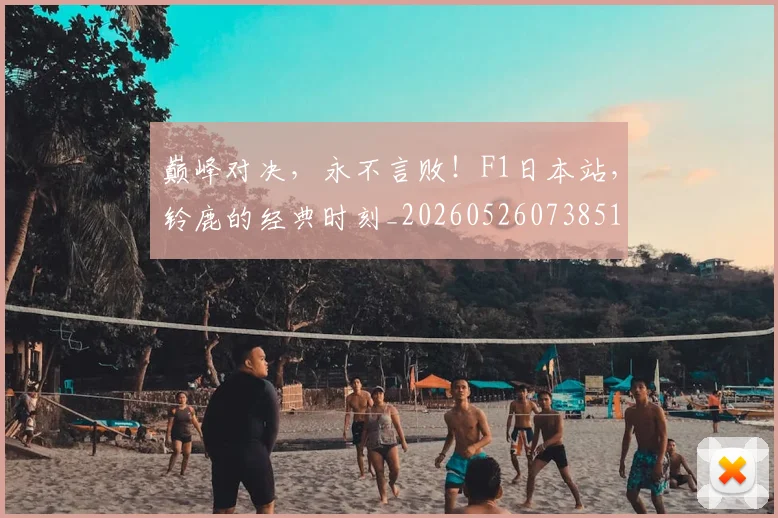 巅峰对决,永不言败!F1日本站,铃鹿的经典时刻_20260526073851