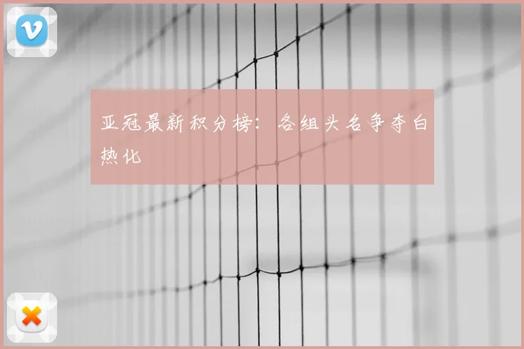 亚冠最新积分榜：各组头名争夺白热化