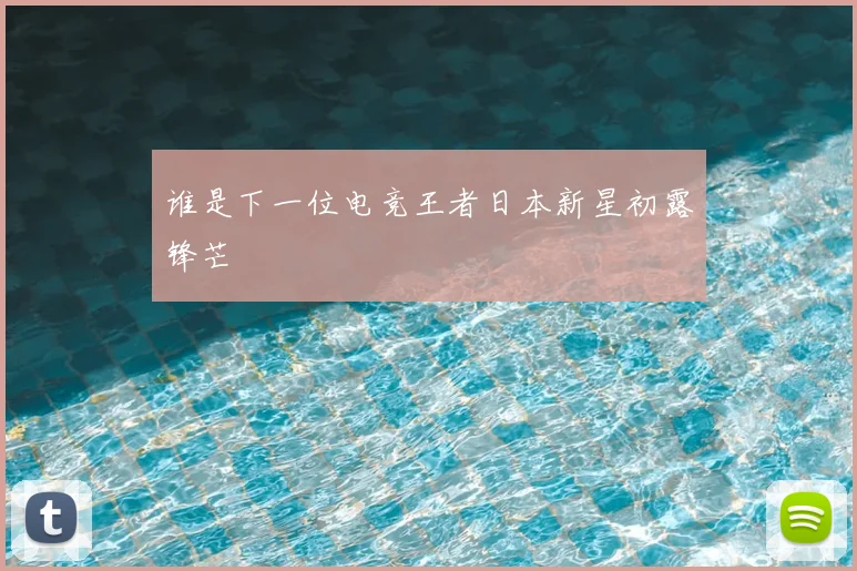 谁是下一位电竞王者日本新星初露锋芒